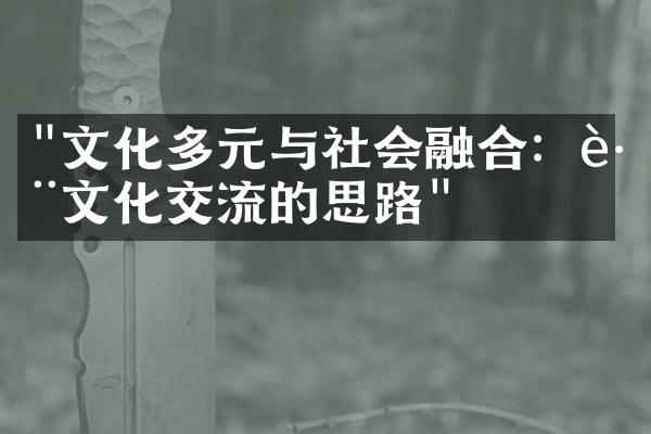 "文化多元与社会融合：跨文化交流的思路"