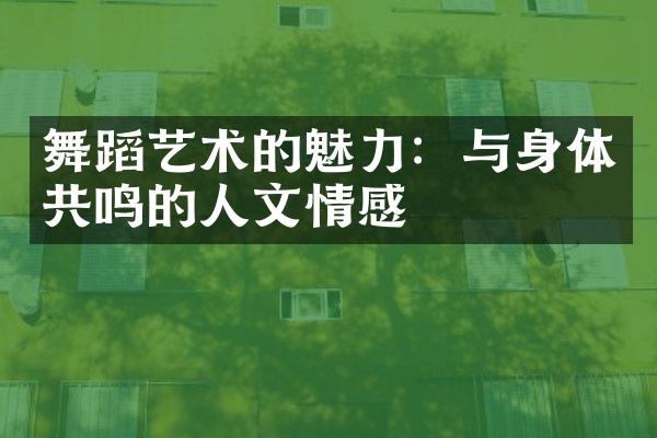 舞蹈艺术的魅力：与身体共鸣的人文情感