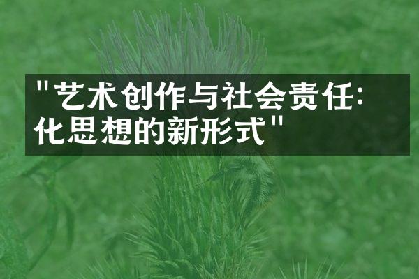 "艺术创作与社会责任：文化思想的新形式"