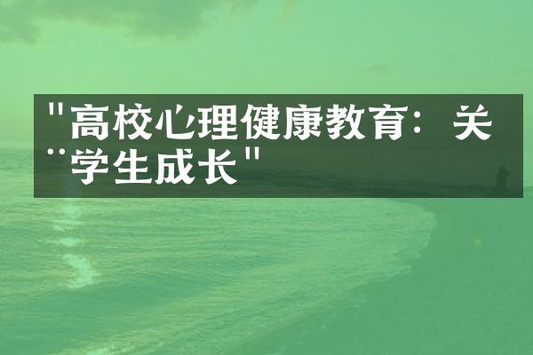 "高校心理健康教育：关注学生成长"