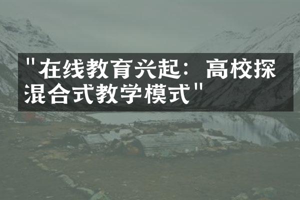 "在线教育兴起：高校探索混合式教学模式"