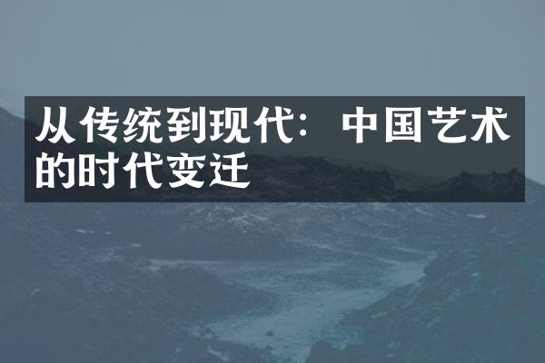 从传统到现代：中国艺术的时代变迁