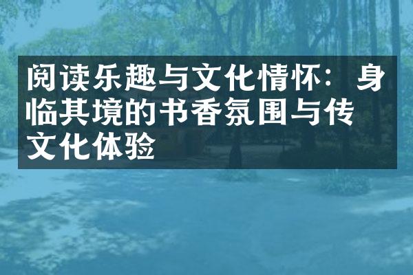 阅读乐趣与文化情怀：身临其境的书香氛围与传统文化体验