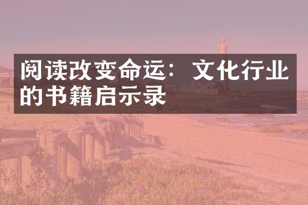 阅读改变命运：文化行业的书籍启示录