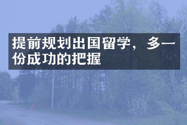 提前规划出国留学，多一份成功的把握