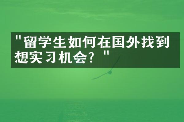 "留学生如何在国外找到理想实习机会？"