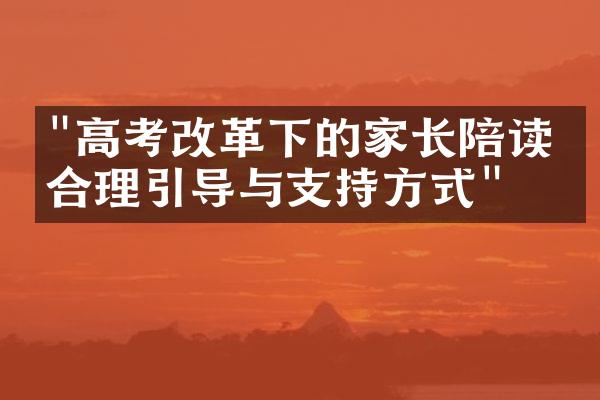 "高考改革下的家长陪读：合理引导与支持方式"