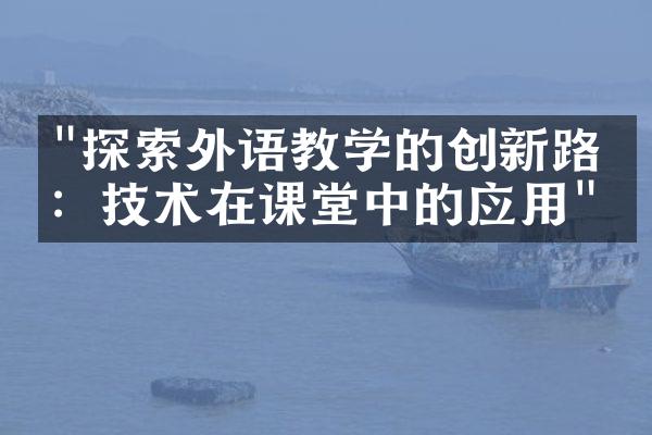 "探索外语教学的创新路径：技术在课堂中的应用"