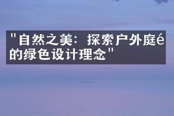 "自然之美：探索户外庭院的绿色设计理念"