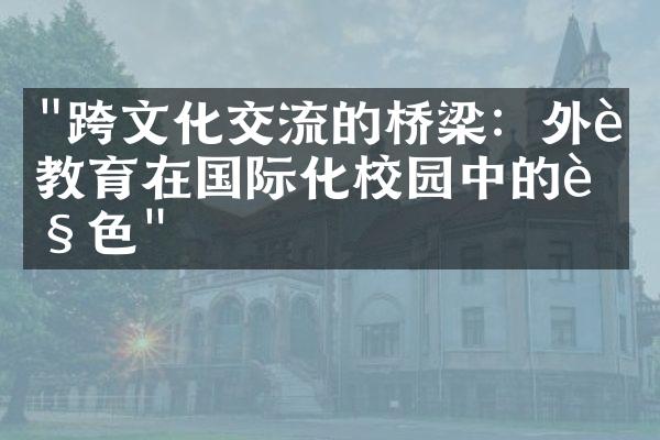 "跨文化交流的桥梁：外语教育在国际化校园中的角色"