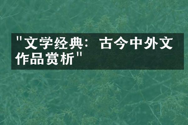 "文学经典：古今中外文学作品赏析"