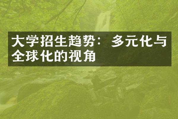 大学招生趋势：多元化与全球化的视角