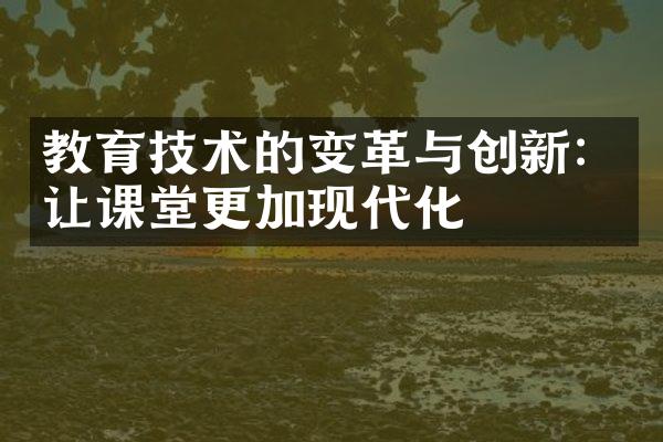 教育技术的变革与创新：让课堂更加现代化