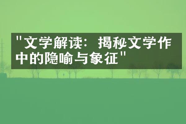 "文学解读：揭秘文学作品中的隐喻与象征"