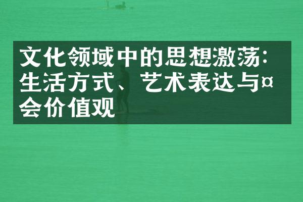 文化领域中的思想激荡：生活方式、艺术表达与社会