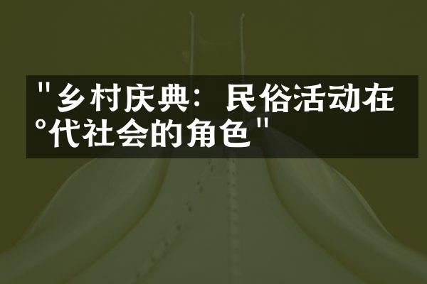 "乡村庆典：民俗活动在现代社会的角色"