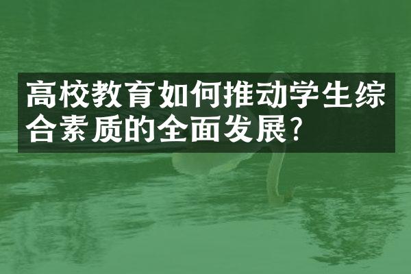 高校教育如何推动学生综合素质的全面发展？