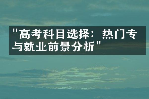 "高考科目选择：热门专业与就业前景分析"