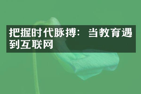 把握时代脉搏：当教育遇到互联网