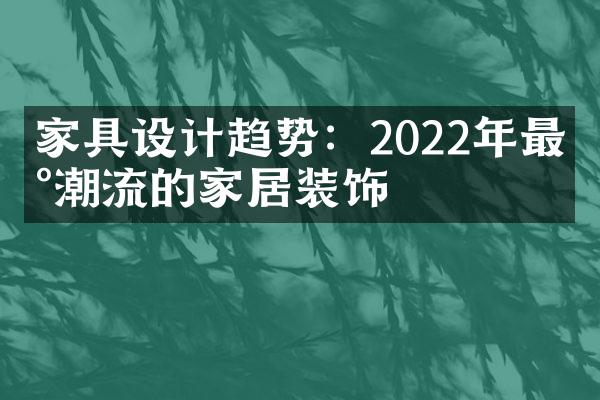 家具设计趋势：2022年最新潮流的家居装饰