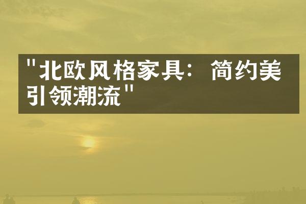 "北欧风格家具：简约美学引领潮流"