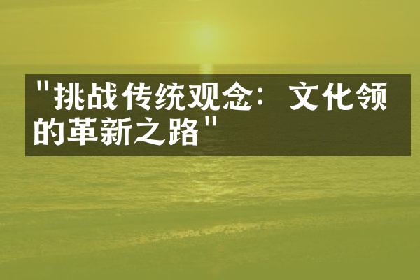 "挑战传统观念：文化领域的革新之路"