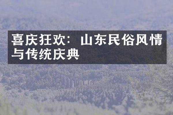 喜庆狂欢：山东民俗风情与传统庆典