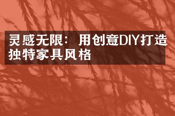 灵感无限：用创意DIY打造独特家具风格