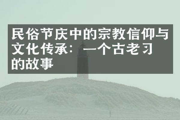 民俗节庆中的宗教信仰与文化传承：一个古老习俗的故事