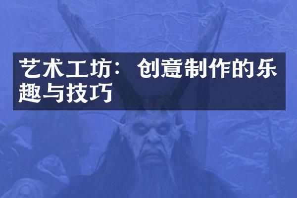 艺术工坊：创意制作的乐趣与技巧