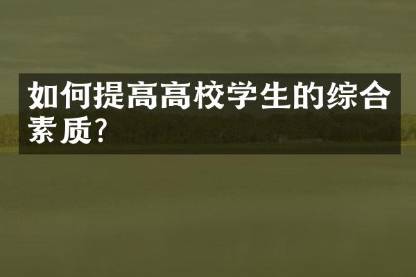 如何提高高校学生的综合素质？