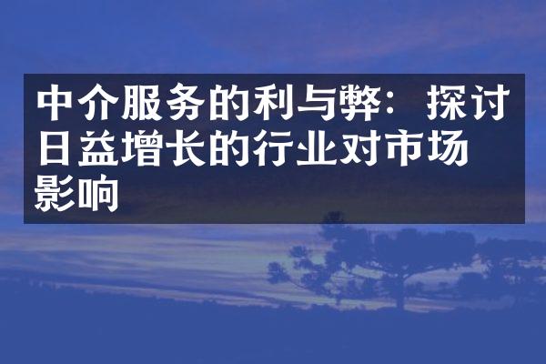 中介服务的利与弊：探讨日益增长的行业对市场的影响