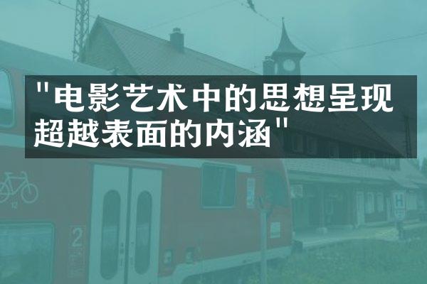 "电影艺术中的思想呈现：超越表面的内涵"