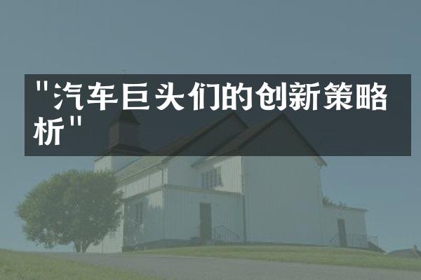 "汽车巨头们的创新策略分析"