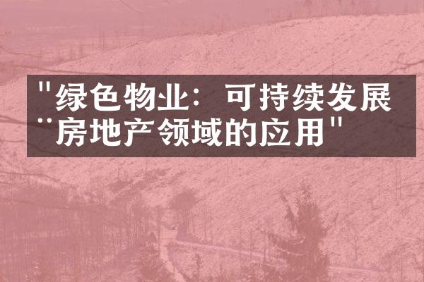 "绿色物业：可持续发展在房地产领域的应用"