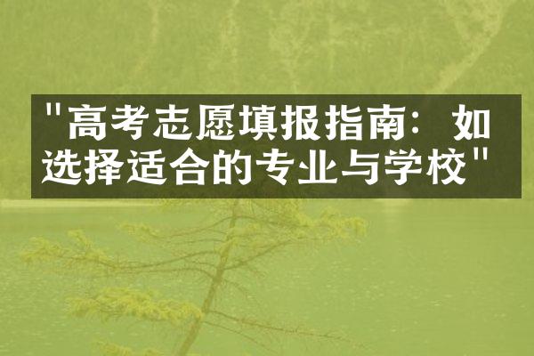 "高考志愿填报指南：如何选择适合的专业与学校"