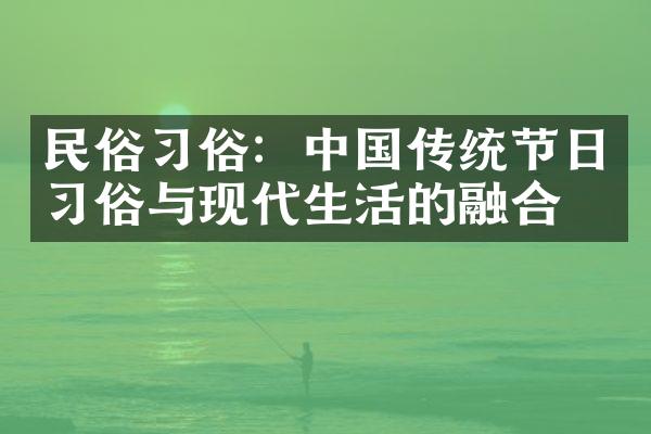 民俗习俗：中国传统节日习俗与现代生活的融合