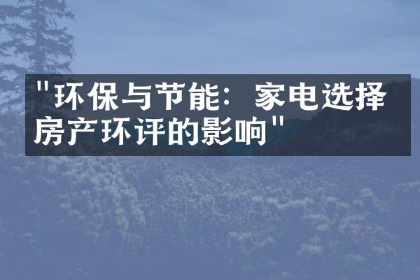 "环保与节能：家电选择对房产环评的影响"