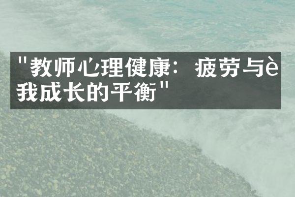 "教师心理健康：疲劳与自我成长的平衡"