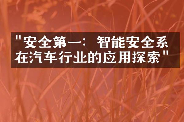 "安全第一：智能安全系统在汽车行业的应用探索"