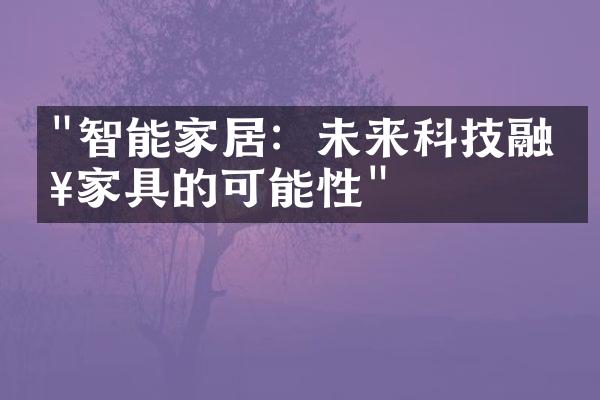 "智能家居：未来科技融入家具的可能性"