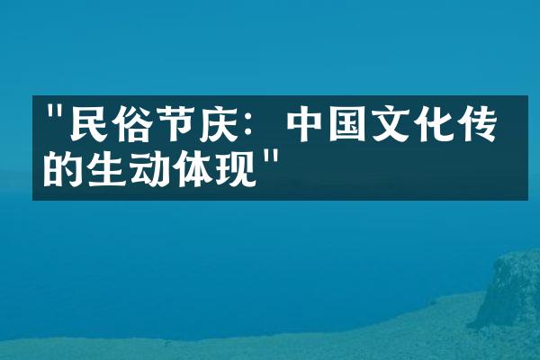 "民俗节庆：中国文化传统的生动体现"