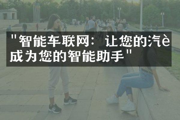 "智能车联网：让您的汽车成为您的智能助手"