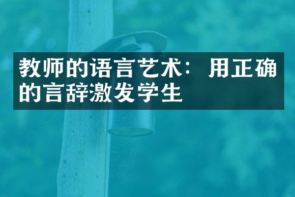 教师的语言艺术：用正确的言辞激发学生