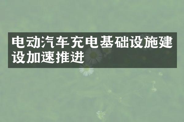 电动汽车充电基础设施建设加速推进