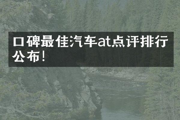 口碑最佳汽车at点评排行榜公布！