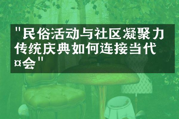 "民俗活动与社区凝聚力：传统庆典如何连接当代社会"