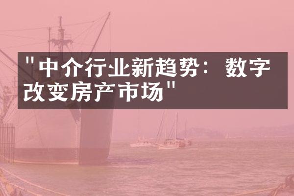 "中介行业新趋势：数字化改变房产市场"