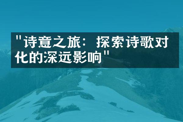 "诗意之旅：探索诗歌对文化的深远影响"