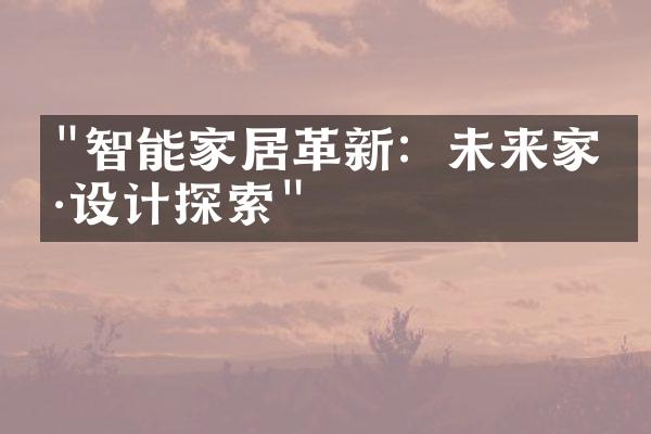 "智能家居革新：未来家具设计探索"